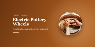 Electric Pottery Wheels: The ultimate guide for beginners and adults